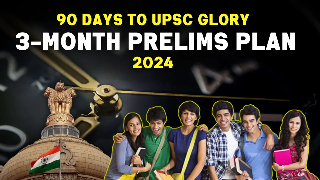 90 Days to UPSC Glory: 3-Month Prelims 2024 Plan